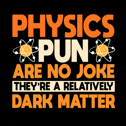 Physics Pun Are No Joke They're A Relatively Dark Matter Geek T-Shirt
