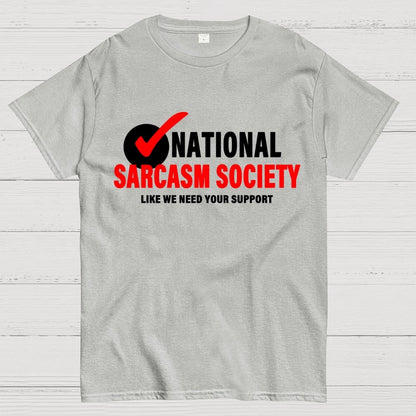 National Sarcasm Society Like We Need Your Support Geek T-Shirt