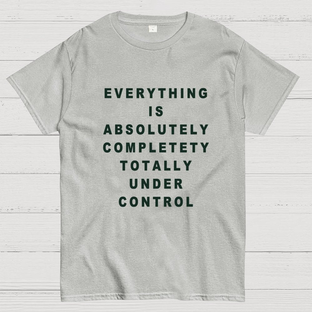 Everything Is Under Control Geek T-Shirt