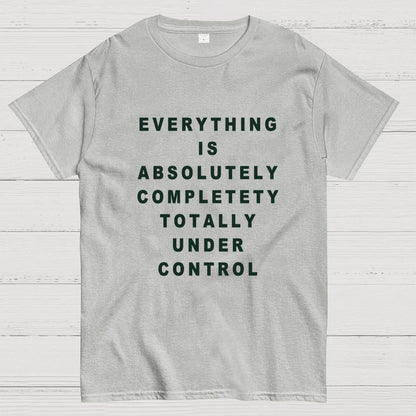 Everything Is Under Control Geek T-Shirt