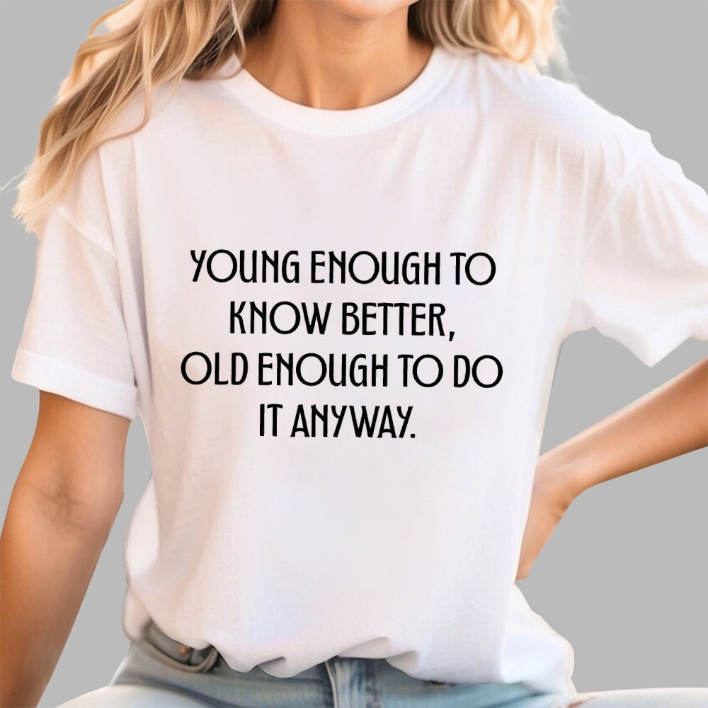 Young Enough To Know Better Old Enough To Do It Anyway Geek T-Shirt