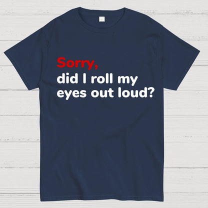 Sorry Did I Roll My Eyes Out Loud Geeky T-Shirt