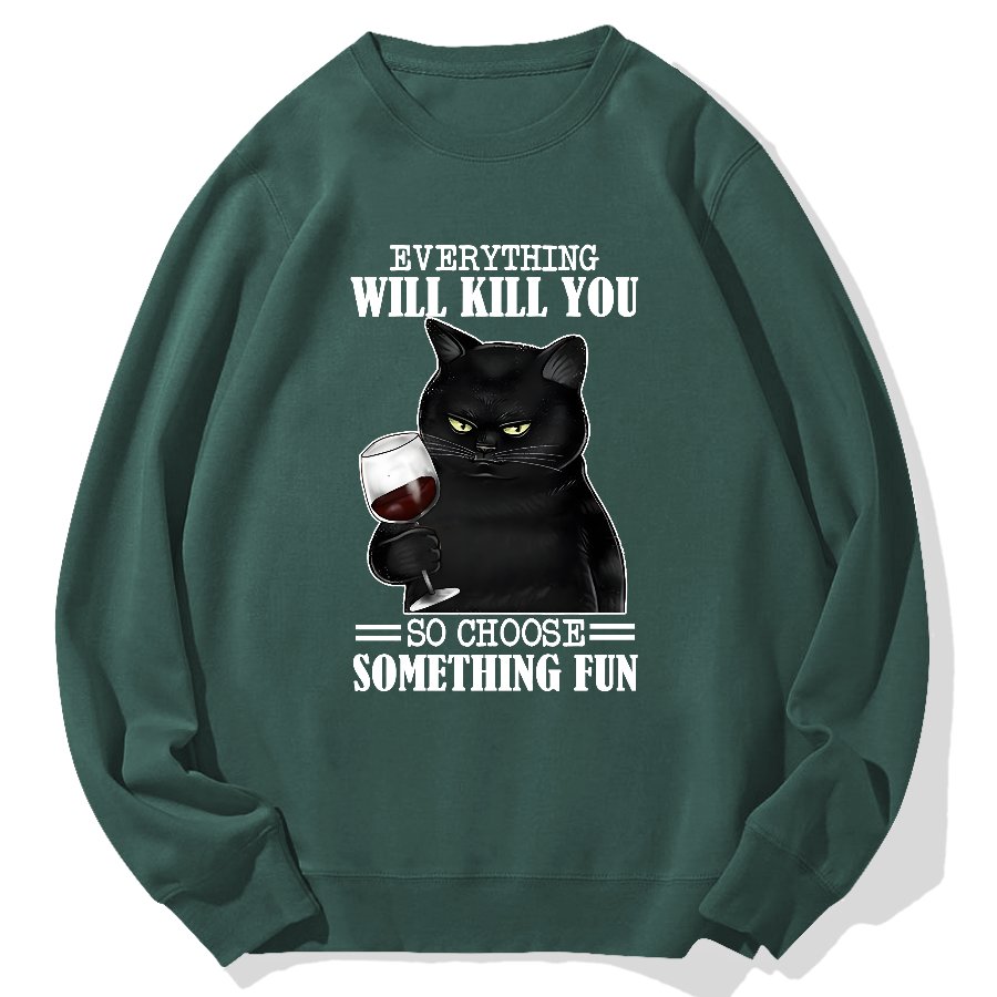 Everything Will Kill You So Choose Something Fun Geek Cotton Sweatshirt