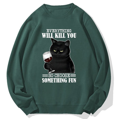 Everything Will Kill You So Choose Something Fun Geek Cotton Sweatshirt