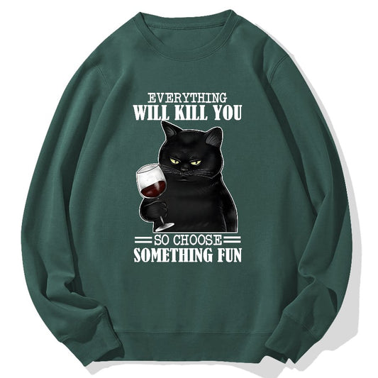Everything Will Kill You So Choose Something Fun Geek Cotton Sweatshirt