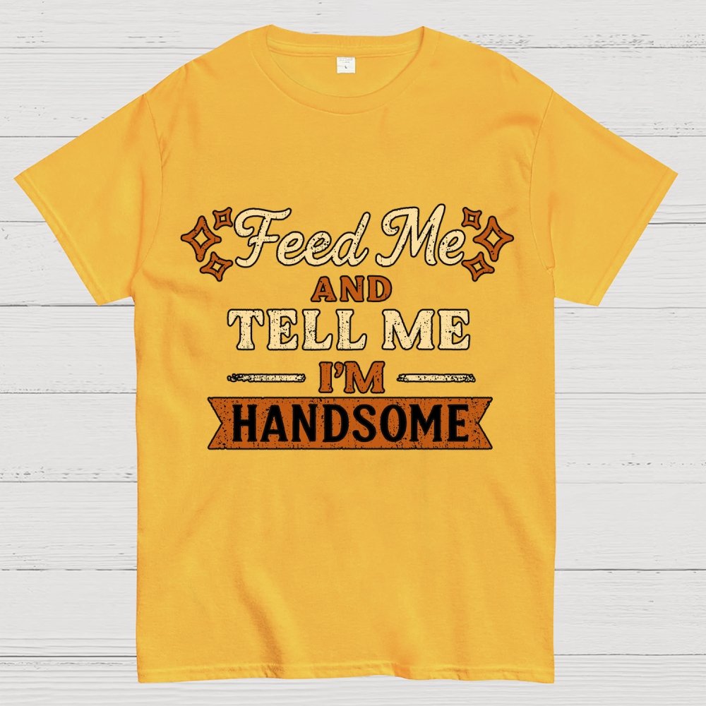 Feed Me And Tell Me I'm Handsome Geek T-Shirt