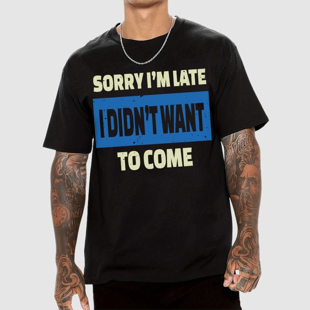 Sorry I'm Late I Didn't Want To Come Geek T-Shirt