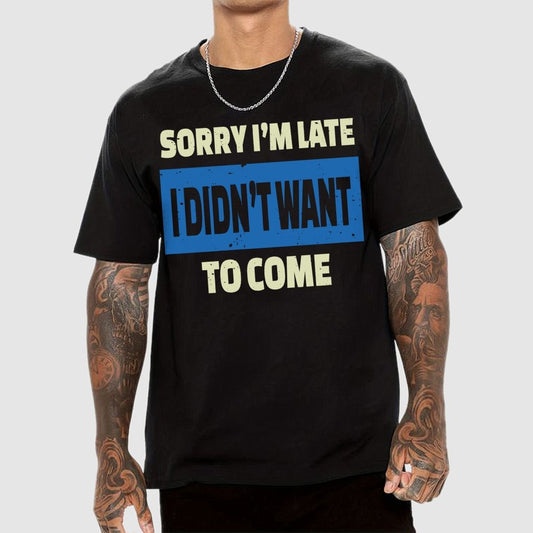 Sorry I'm Late I Didn't Want To Come Geek T-Shirt