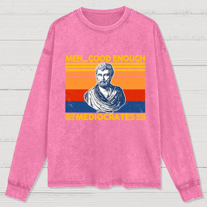 Meh Good Enough Mediocrates Washed Long Sleeve Tee