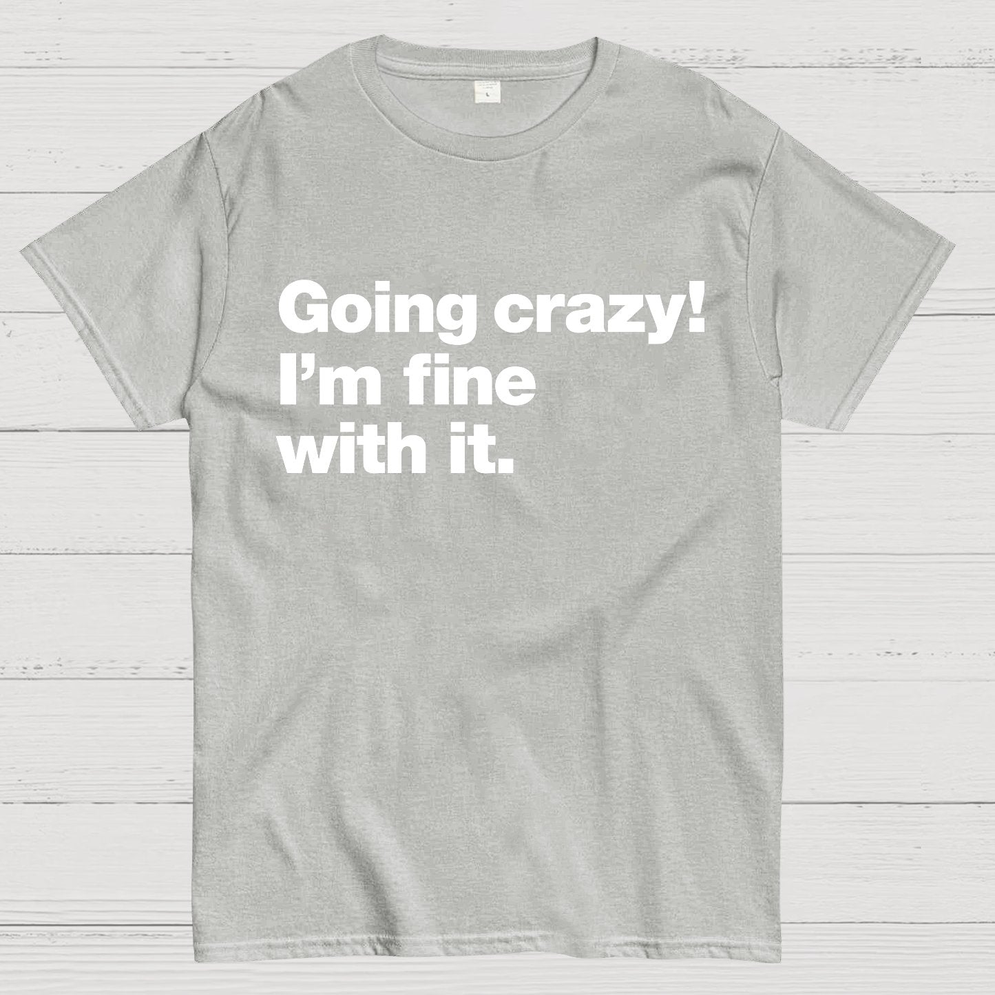 Going Crazy! I'm Fine With It. Geek T-Shirt