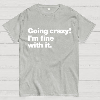 Going Crazy! I'm Fine With It. Geek T-Shirt