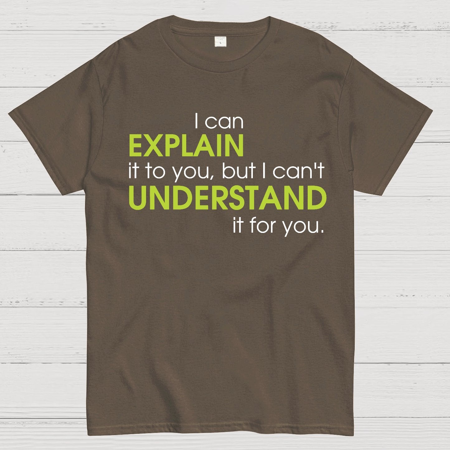 I can EXPLAIN it to you but I can't UNDERSTAND it for you Geek T-Shirt