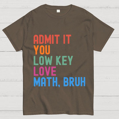 Admit It You Low Key Love Math,Bruh Unisex Geek T-Shirt