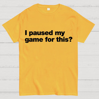 I Paused My Game For This?Geek T-Shirt