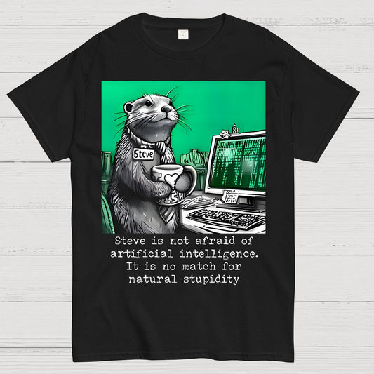Steve Is Not Afraid Of Artificial Intelligence It Is No Match For Natural Stupidity. Sarcasm Geek T-Shirt
