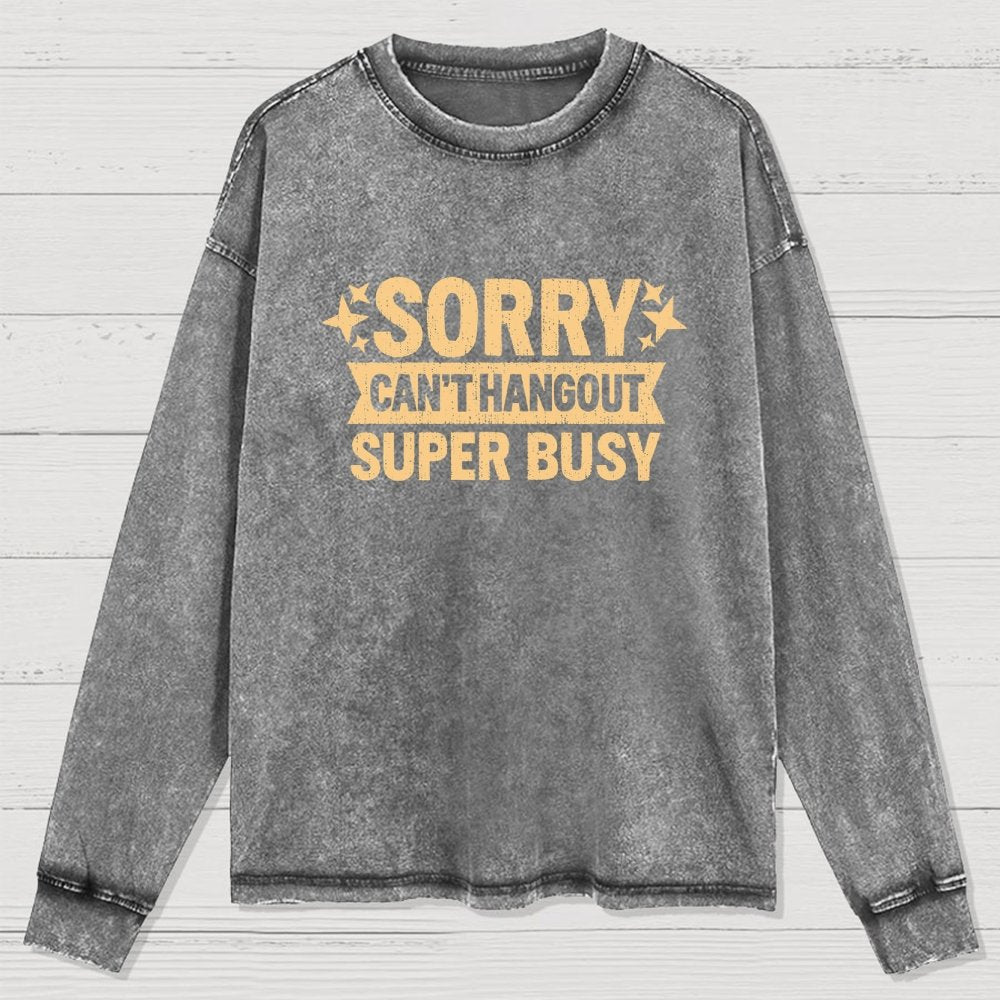 Sorry — Can’T Hang Out — Super Busy Washed Long Sleeve Tee
