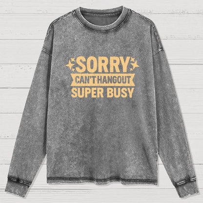Sorry — Can’T Hang Out — Super Busy Washed Long Sleeve Tee