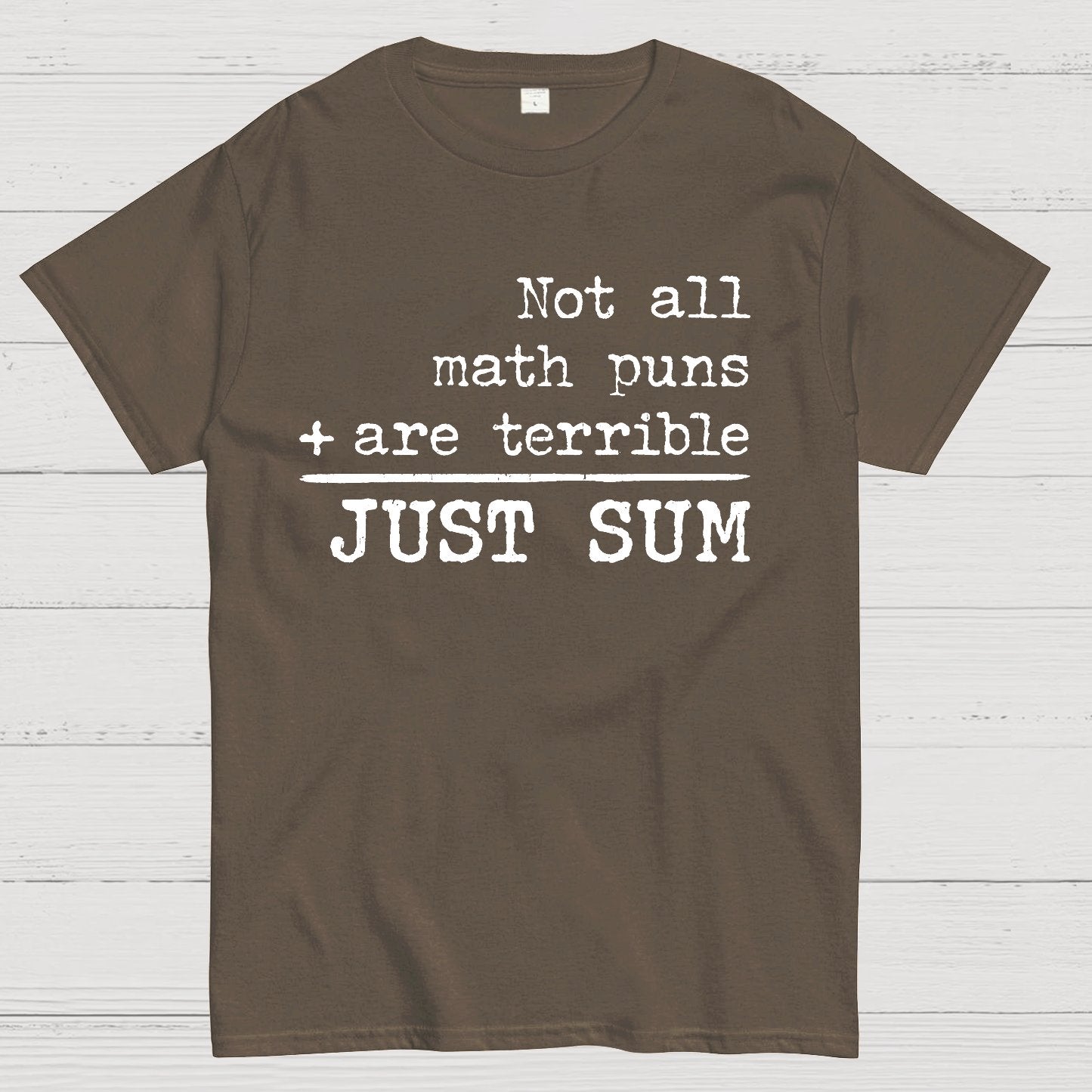 Not All Math Puns Are Terrible Just Sum Geek T-Shirt