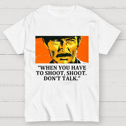 When You Have To Shoot, Shoot. Don’T Talk Geek T-Shirt