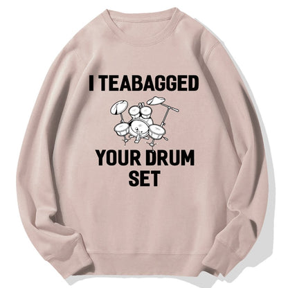 I Teabagged Your Drum Set Funny Sayings Sarcastic Drum Geek Cotton Sweatshirt