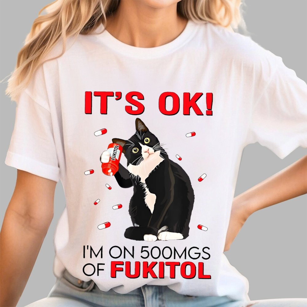 IT'S OK. I'm on 500mgs of fukitol Geek T-Shirt 2510001689