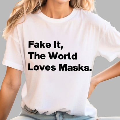 Fake It.  The World Loves Masks. Geek T-Shirt