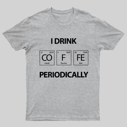 I Drink Coffee Periodically Geeky T-Shirt