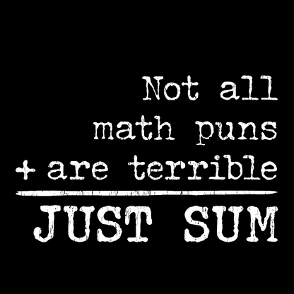 Not All Math Puns Are Terrible Just Sum Geeky T-Shirt