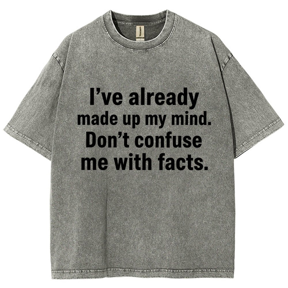 I’Ve Already Made Up My Mind. Don’T Confuse Me With Facts Vintage Distressed T-shirt