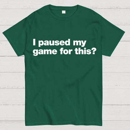 I Paused My Game For This?Geek T-Shirt