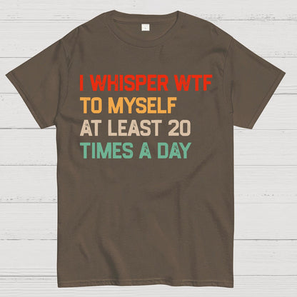 I Say "WTF" To Myself At Least 20 Times A Day.Geek T-Shirt