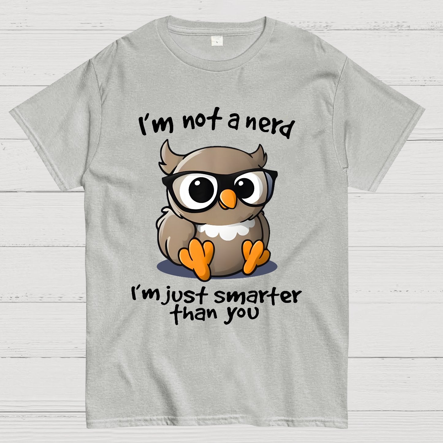 I’m Not A Nerd I’m Just Smarter Than You Geek T-Shirt