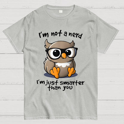 I’m Not A Nerd I’m Just Smarter Than You Geek T-Shirt