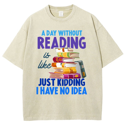 A Day Without Reading Is Like... Just Kidding I Have No Idea Vintage Distressed T-shirt