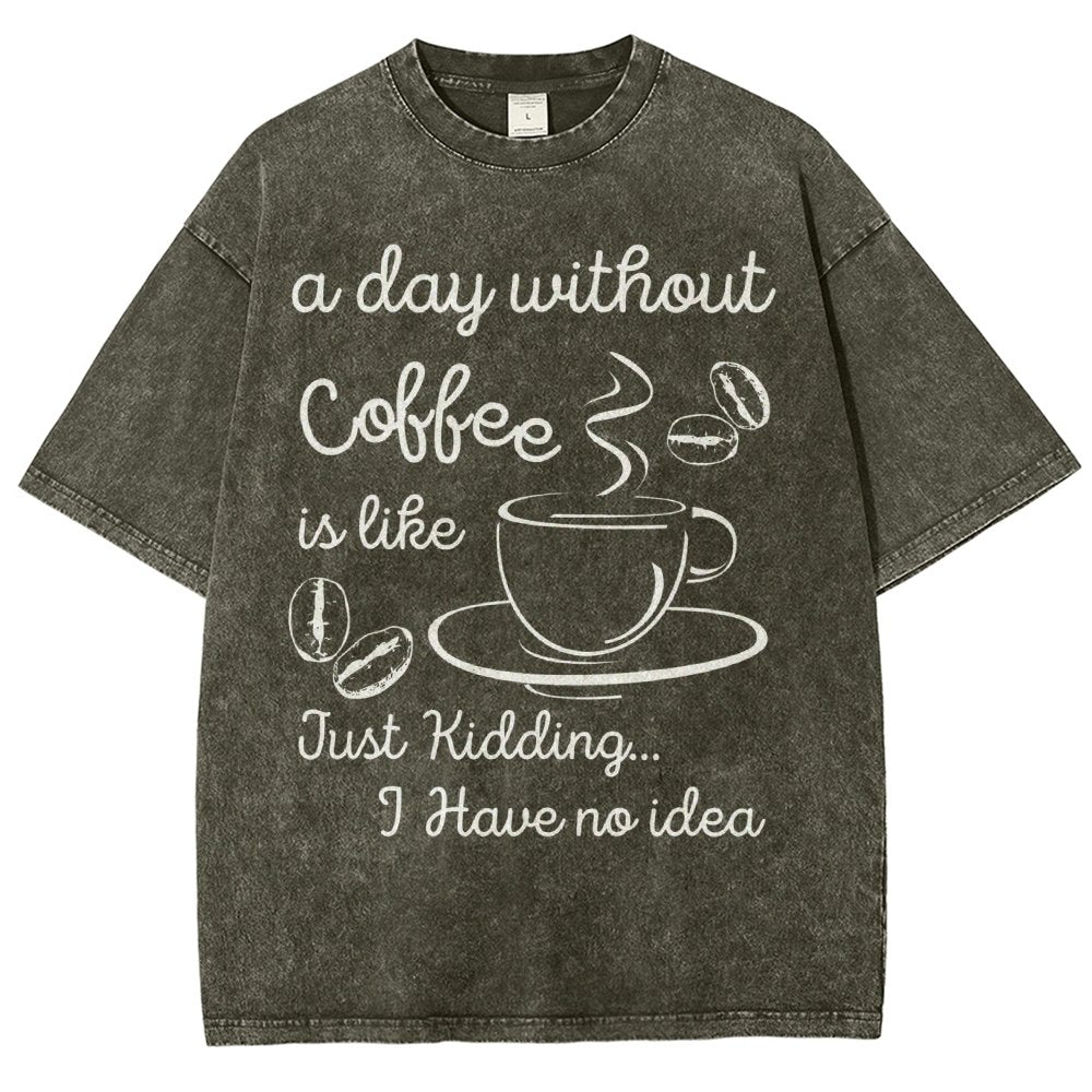 A Day Without Coffee Is Like Just Kidding I Have No Idea Vintage Distressed T-shirt