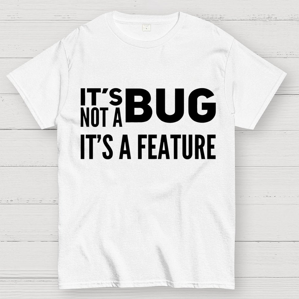 It's Not A Bug It's A Feature Geek T-Shirt