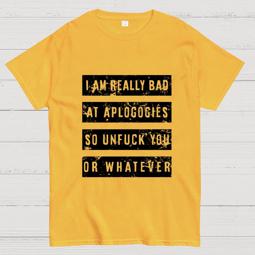 I Am Really Bad At Apologies So Unfuk You Or Whatever Geek T-Shirt