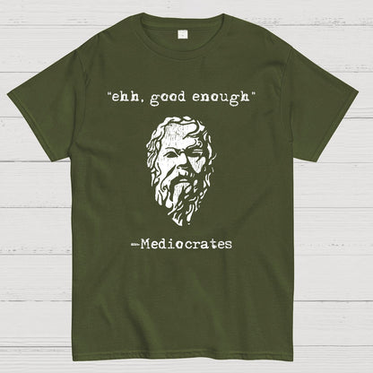 Mediocrates eh Good Enough Geek T-Shirt