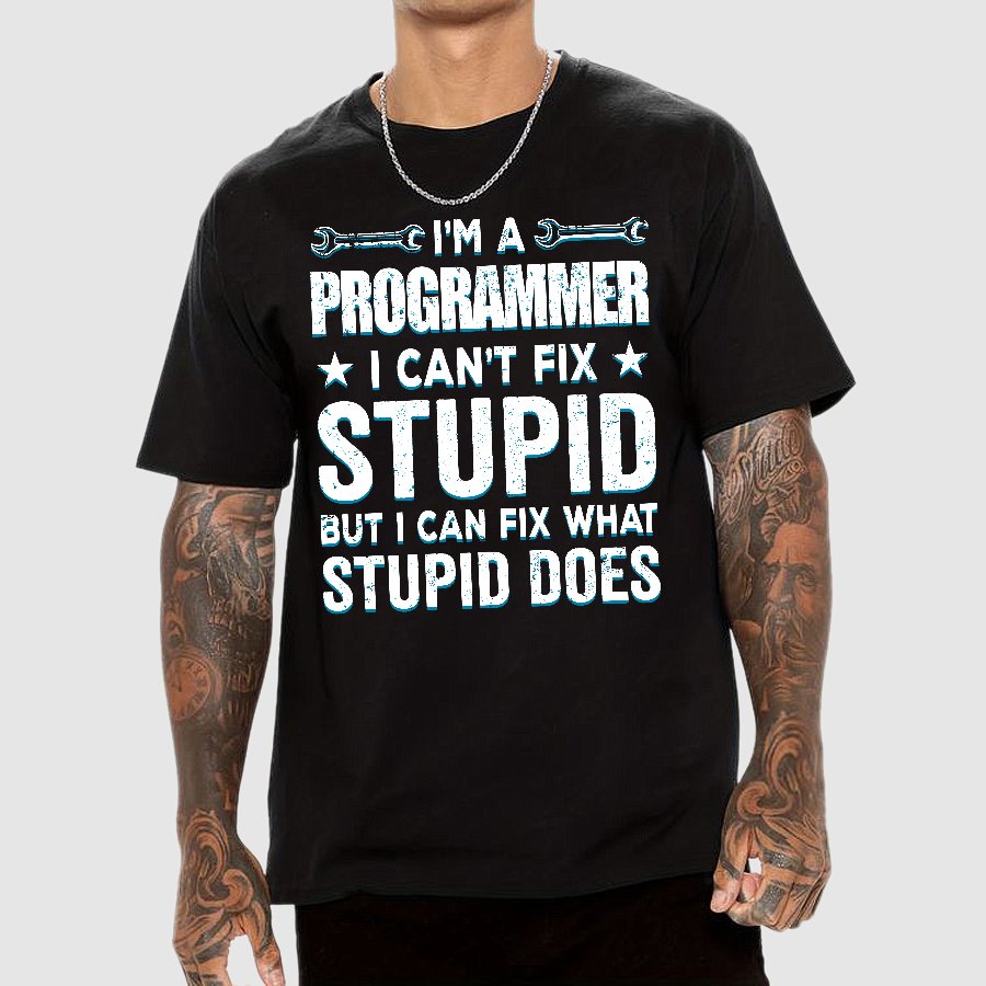 I Am A Programmer I Cant Fix Stupid Funny Geek T-Shirt