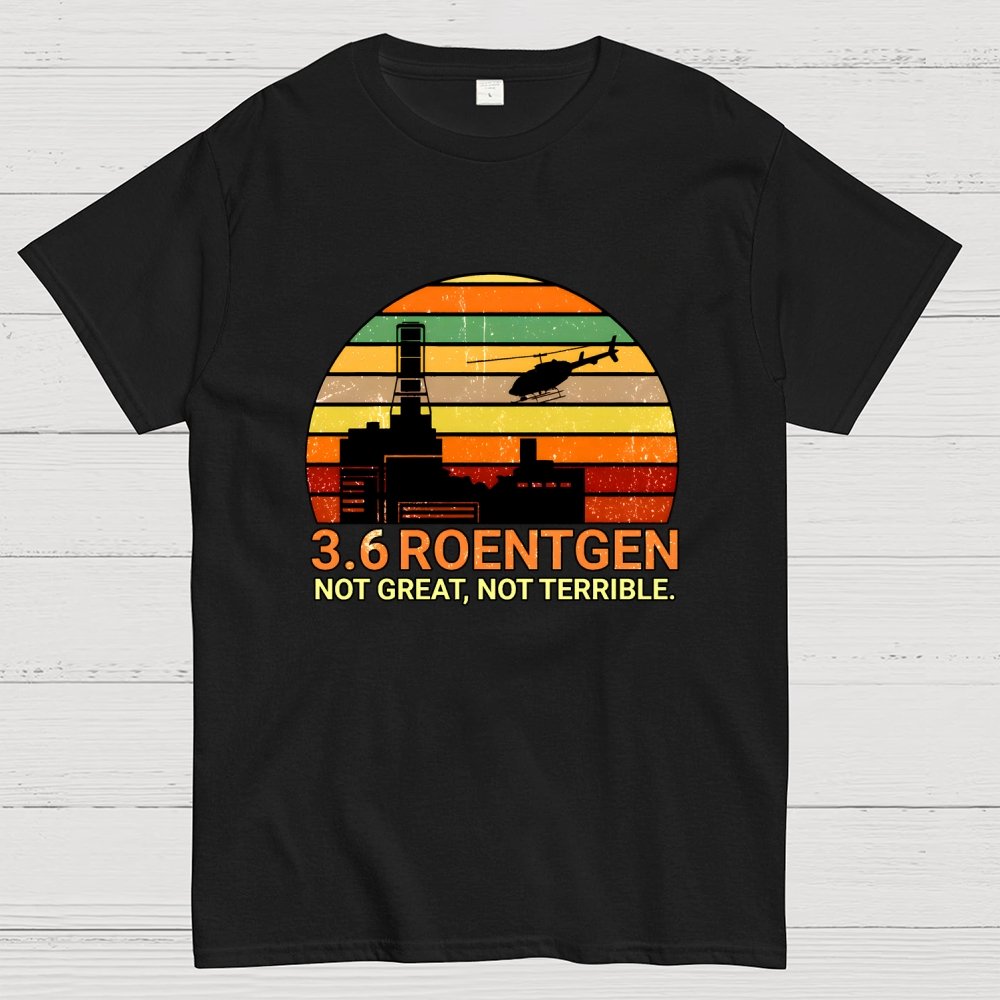 3.6 Roentgen Not Great Not Terrible Geek T-Shirt