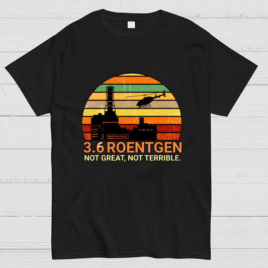 3.6 Roentgen Not Great Not Terrible Geek T-Shirt