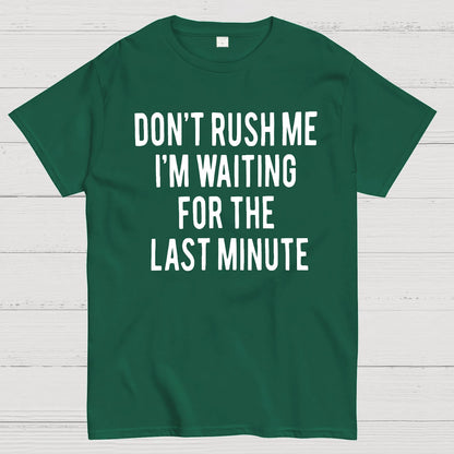 Don't Rush Me I'm Waiting For The Last Minute! Geek T-Shirt