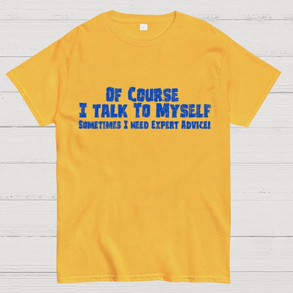 Of Course I Talk To Myself Sometimes Funny Sarcasm Geek T-Shirt