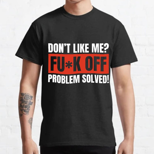 Don't Like Me Fuck Off Problem Solved Sarcastic Geeky T-Shirt