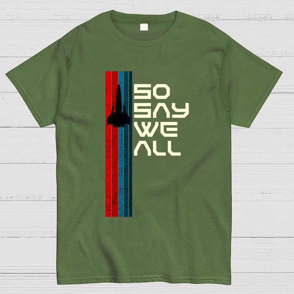 So Say We All - Geeky T-Shirt