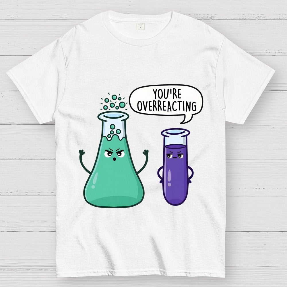 You're Overreacting Geek T-Shirt