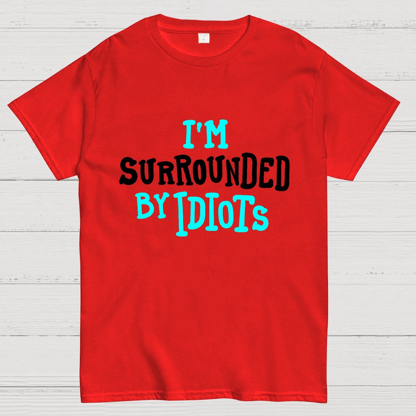 I'm Surrounded By Idiots Geek T-Shirt