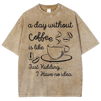 A Day Without Coffee Is Like Just Kidding I Have No Idea Vintage Distressed T-shirt