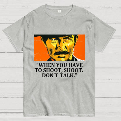 When You Have To Shoot, Shoot. Don’T Talk Geek T-Shirt