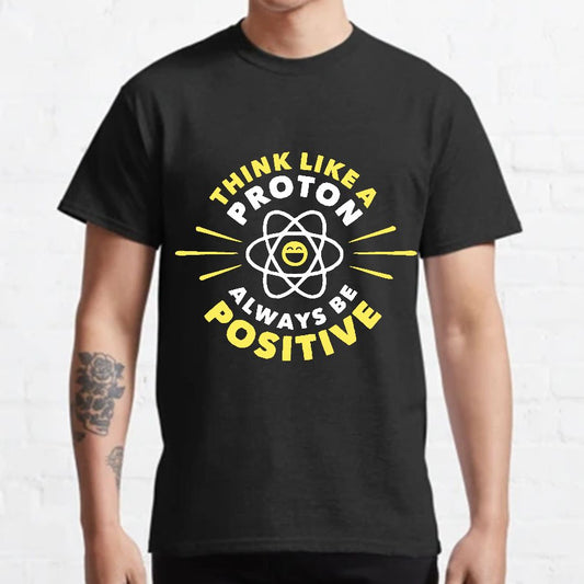 Think Like a Proton - Always be Positive Geeky T-Shirt